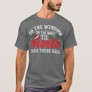 To The Window To The Walls Till Santa Decks These  T-Shirt
