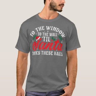 To The Window To The Walls Till Santa Decks These T-Shirt