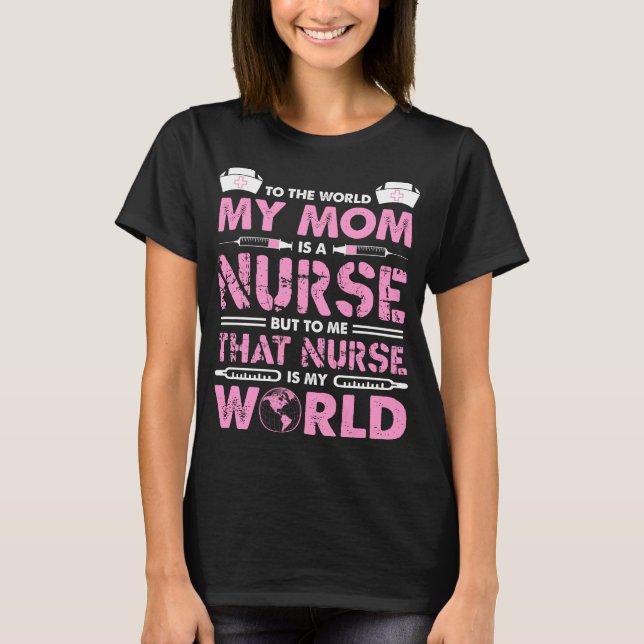 To The World My Mom Is A Nurse Tshirt (Front)