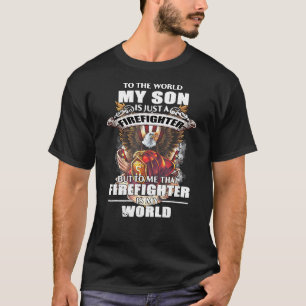 To The World My Son Is Just A Firefighter But T-Shirt