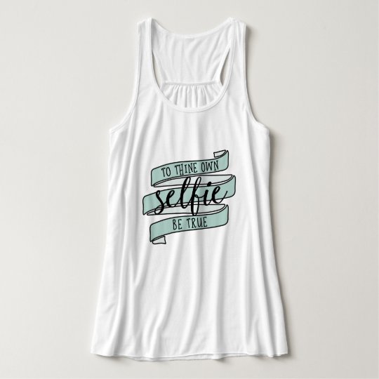 To Thine Own Selfie Be True Tank Top