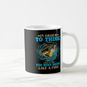 To Think Like A Fish You Must Drink Like A Fish Fu Coffee Mug