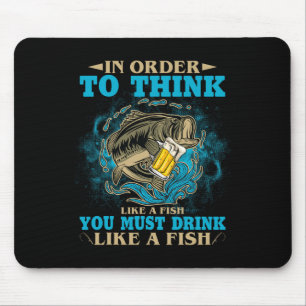 To Think Like A Fish You Must Drink Like A Fish Fu Mouse Mat