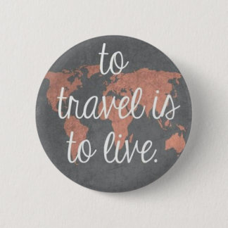 To travel is to live 6 cm round badge