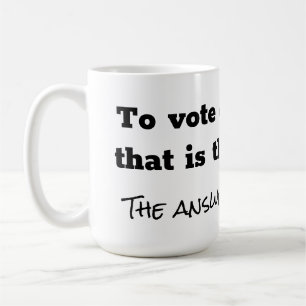 To vote or not question and answer white  coffee mug