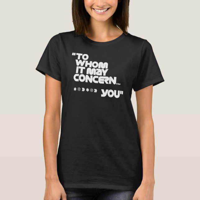 To Whom It May Concern T-Shirt (Front)