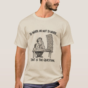 To Work or Not to Work – Funny Office Humour T-Shirt