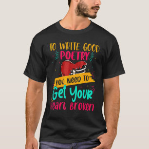 To Write Good Poetry Writer Poet Reader Poems Gra T-Shirt