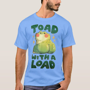Toad With A Load Funny Cute Toad Meme T-Shirt