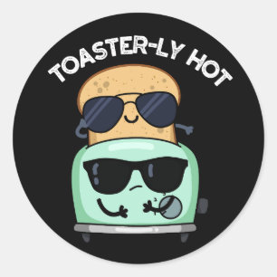 Toasterly Hot Funny Toaster Pun Dark BG Classic Round Sticker