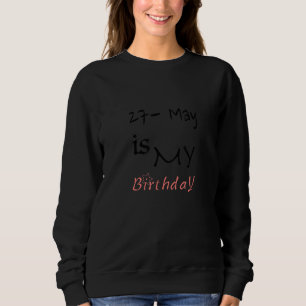 Today 27 May Is My Birthday 2022 Sweatshirt
