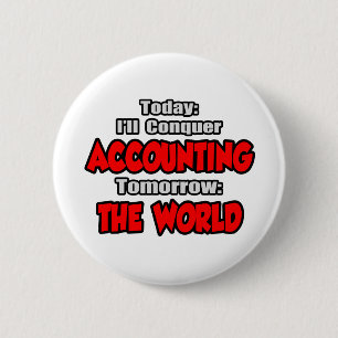 Today Accounting...Tomorrow, The World 6 Cm Round Badge