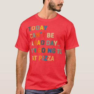 Today Can't Be A Bad Day I'm Going To Eat Pizza 32 T-Shirt