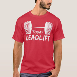 Today Deadlift Gym Motivation Fitness Sayings 1533 T-Shirt