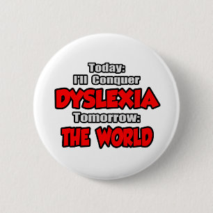 Today Dyslexia .. Tomorrow, The World 6 Cm Round Badge