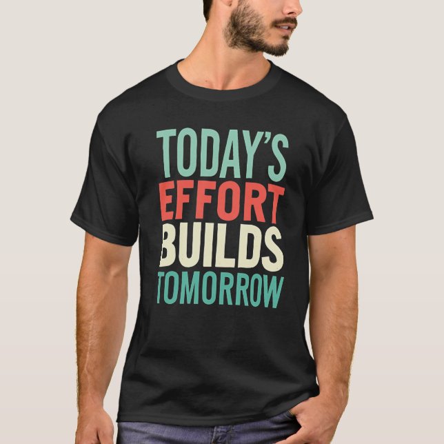 Today Efforts Build Tomorrow Men Motivational  T-Shirt (Front)