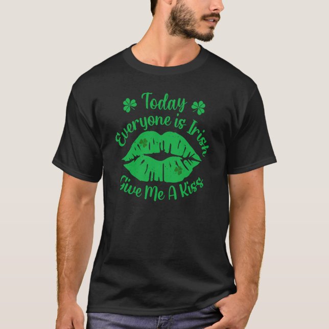 Today Everyone Is Irish Give Me A Kiss St Patrick' T-Shirt (Front)