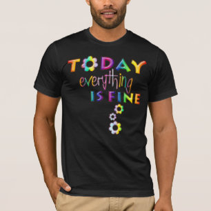 Today Everything Is Fine - Positive Thinking 1 T-Shirt