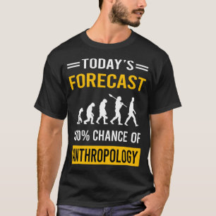 Today Forecast Anthropology Anthropologist T-Shirt