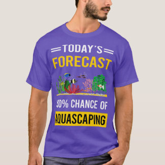 Today Forecast Aquascaping Aquascape Aquascaper T-Shirt
