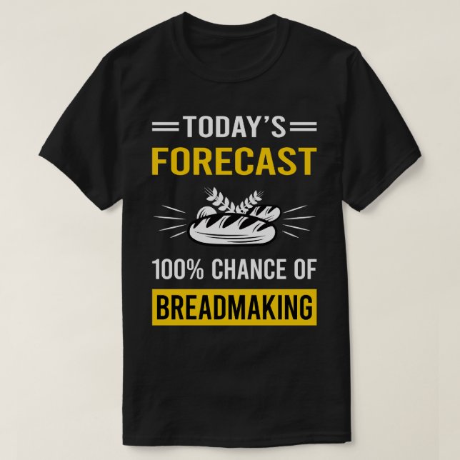 Today Forecast Breadmaking Bread Making T-Shirt (Design Front)