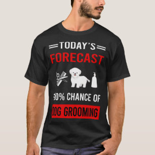Today Forecast Dog Grooming Groomer T-Shirt