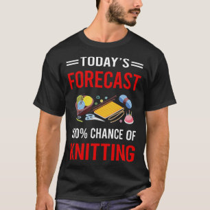 Today Forecast Knitting Knit Knitter T-Shirt
