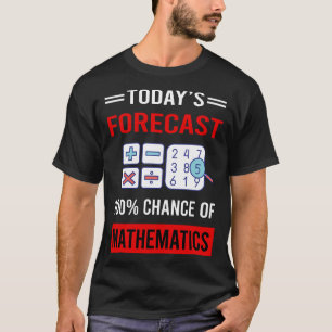 Today Forecast Mathematics Math Maths T-Shirt