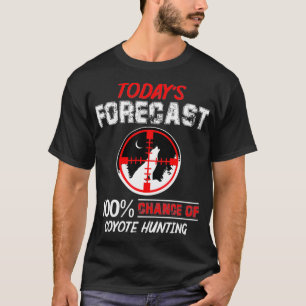 Today Foregast 100 Chance Of Coyote Hunting T-Shirt