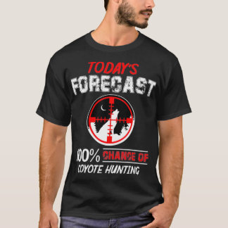 Today Foregast 100 Chance Of Coyote Hunting T-Shirt
