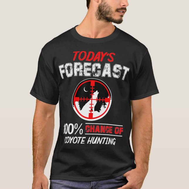 Today Foregast 100 Chance Of Coyote Hunting T-Shirt (Front)
