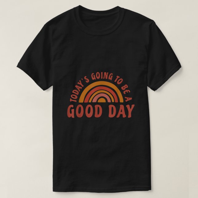 Today Going To be a Good Day  T-Shirt (Design Front)