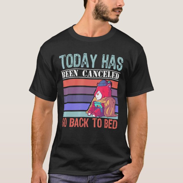 Today Has Been Cancelled Go Back To Bed  Gamer Bea T-Shirt (Front)