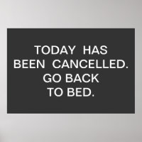 TODAY HAS BEEN CANCELLED. GO BACK TO BED.