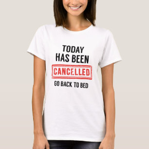 Today Has Been Cancelled T-Shirt