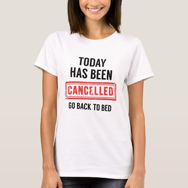 Today Has Been Cancelled T-Shirt (Front)