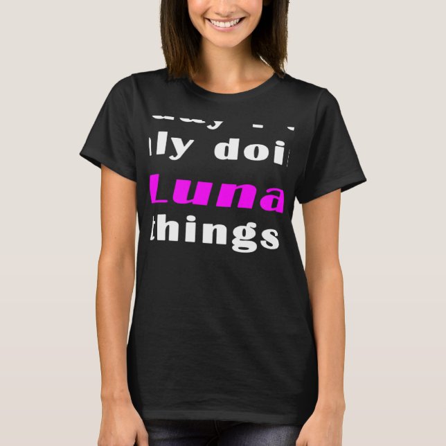 Today I am only doing Luna things  T-Shirt (Front)