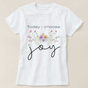 Today I choose Joy Inspirational Wildflowers T-Shirt