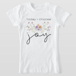 Today I choose Joy Inspirational Wildflowers T-Shirt