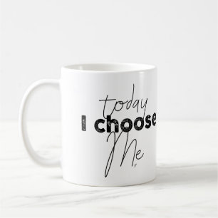 Today I choose me Coffee Mug