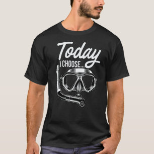 Today I Choose Scuba Diver Underwater Apnoe Diving T-Shirt