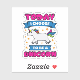Today I choose To Be A Unicorn