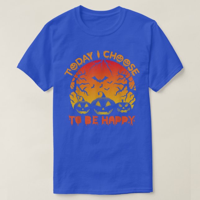 Today I Choose To Be Happy, Funny Halloween Pumpki T-Shirt (Design Front)