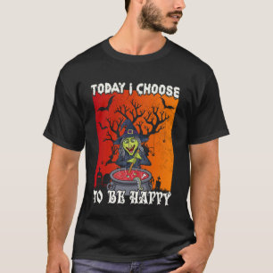 Today I Choose To Be Happy Halloween T-Shirt