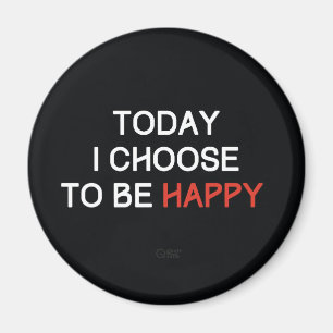 Today I Choose to be Happy magnet