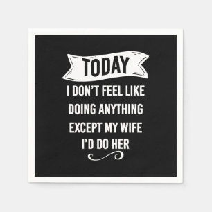 Today I Don't Feel Like Doing Anything Except My Napkin