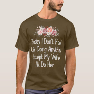 Today I Dont Feel Like Doing Anything Except My Wi T-Shirt