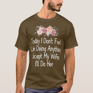 Today I Dont Feel Like Doing Anything Except My Wi T-Shirt