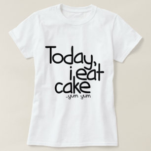 Today i eat cake (Birthday) T-Shirt