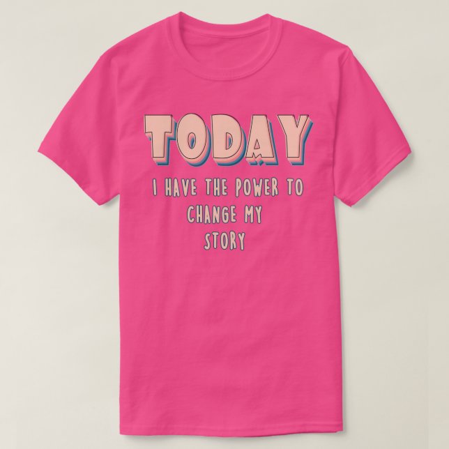 Today I have the power to change my story T-Shirt (Design Front)